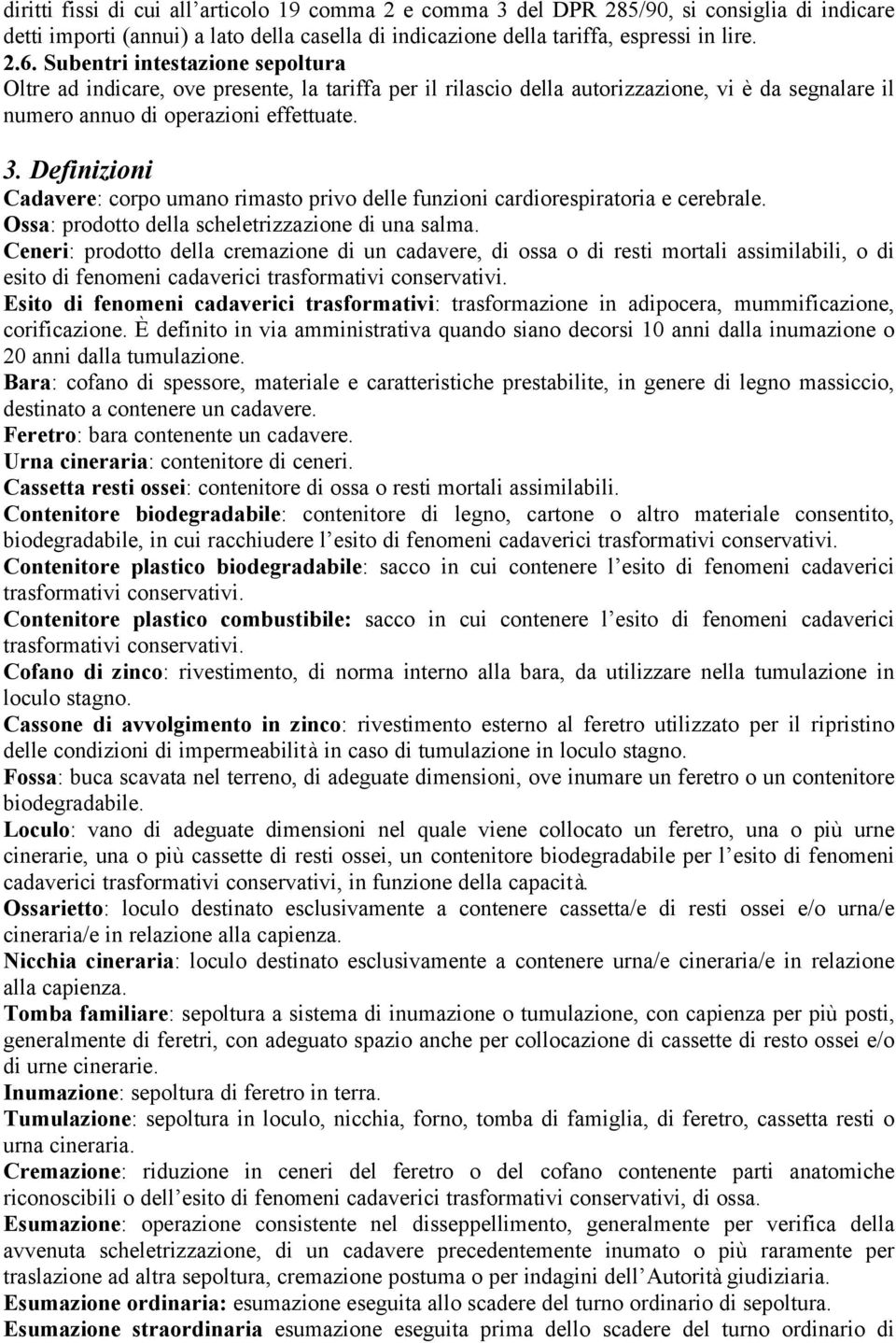 Definizioni Cadavere: corpo umano rimasto privo delle funzioni cardiorespiratoria e cerebrale. Ossa: prodotto della scheletrizzazione di una salma.