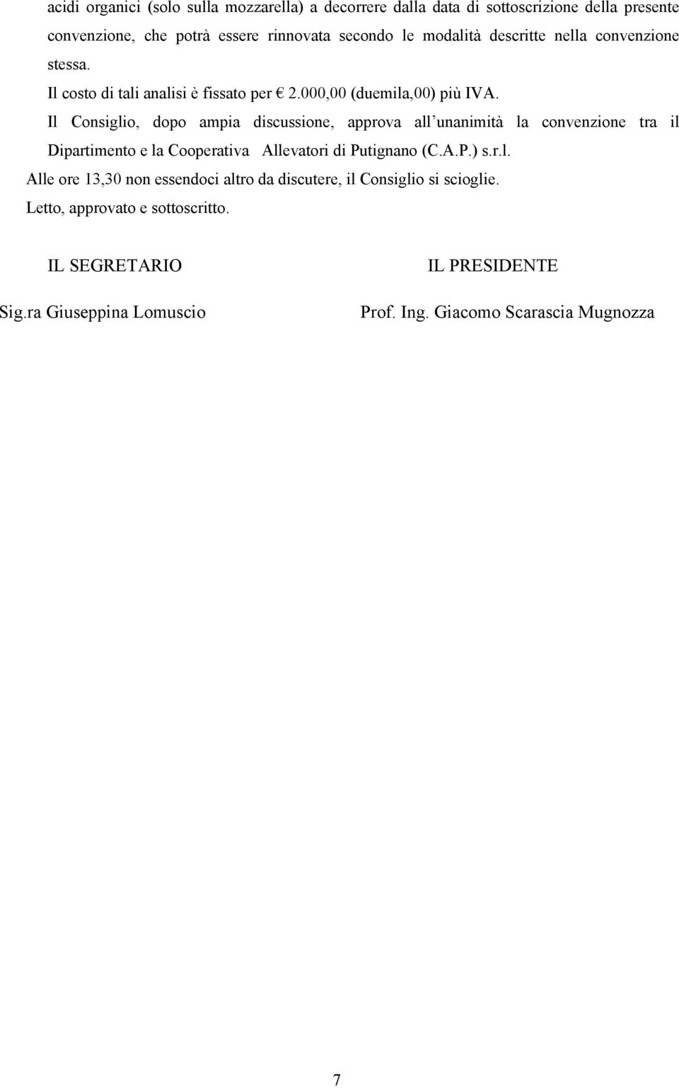 Il Consiglio, dopo ampia discussione, approva all unanimità la convenzione tra il Dipartimento e la Cooperativa Allevatori di Putignano (C.A.P.) s.r.l. Alle ore 13,30 non essendoci altro da discutere, il Consiglio si scioglie.