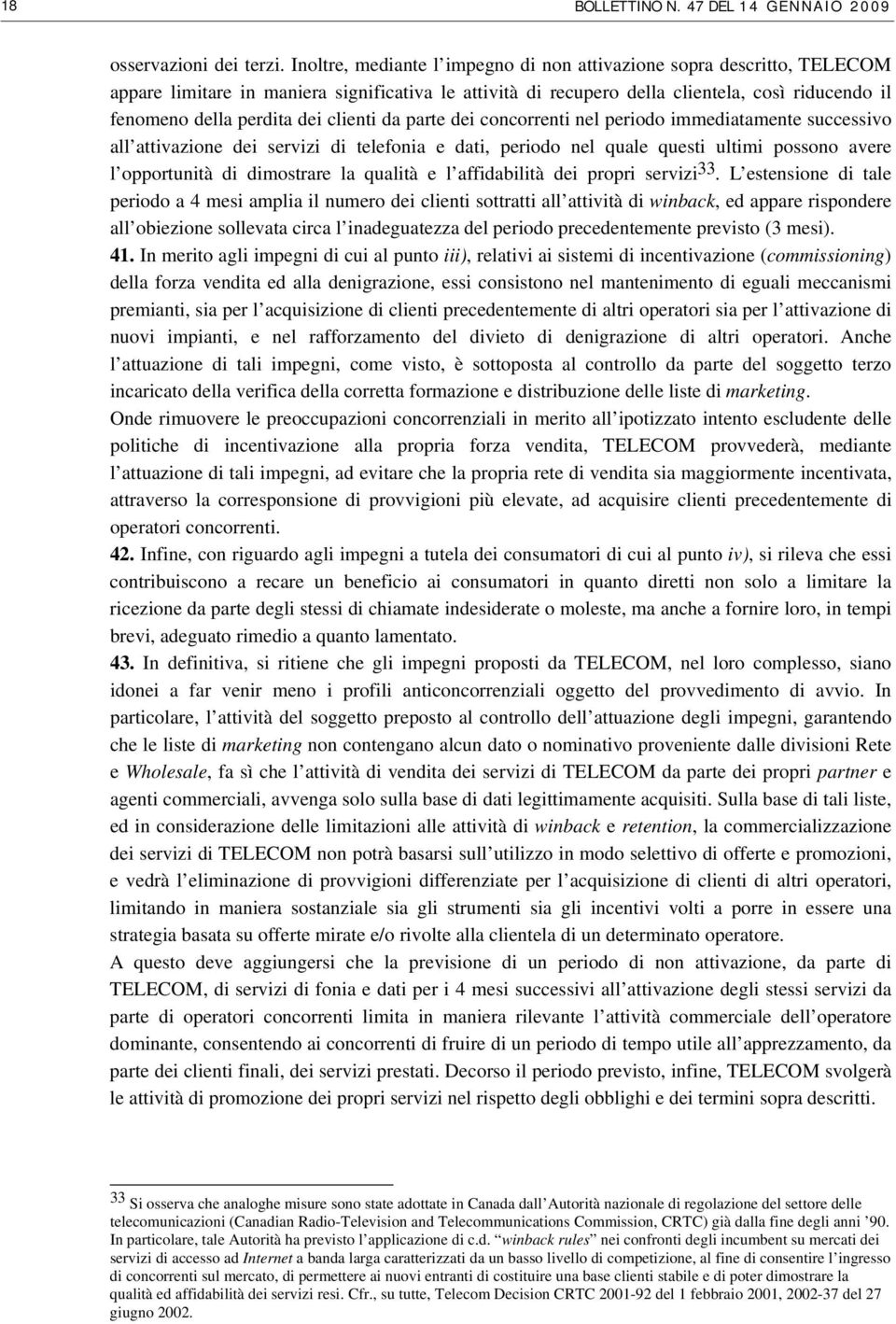 clienti da parte dei concorrenti nel periodo immediatamente successivo all attivazione dei servizi di telefonia e dati, periodo nel quale questi ultimi possono avere l opportunità di dimostrare la