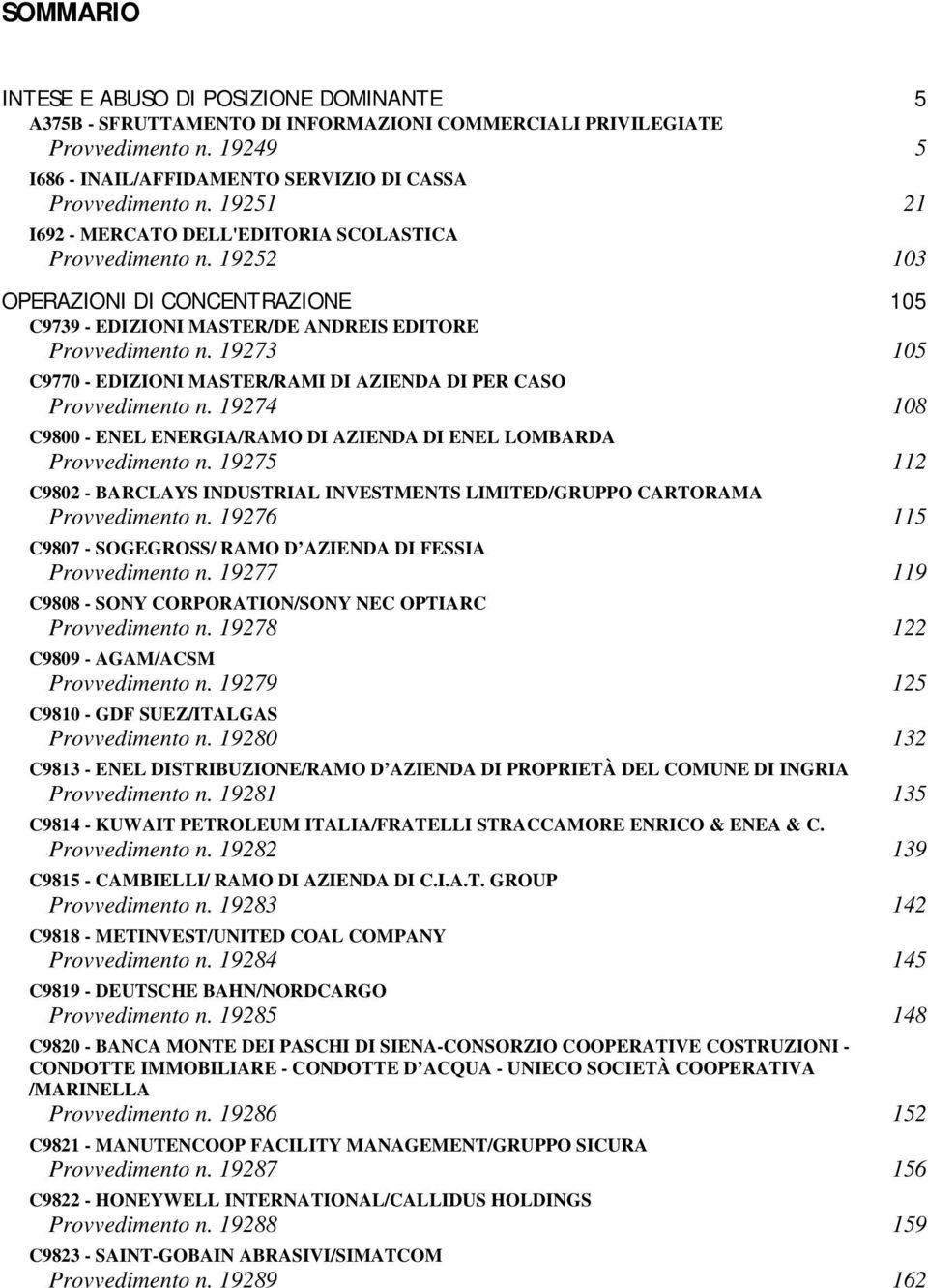 19273 105 C9770 - EDIZIONI MASTER/RAMI DI AZIENDA DI PER CASO Provvedimento n. 19274 108 C9800 - ENEL ENERGIA/RAMO DI AZIENDA DI ENEL LOMBARDA Provvedimento n.