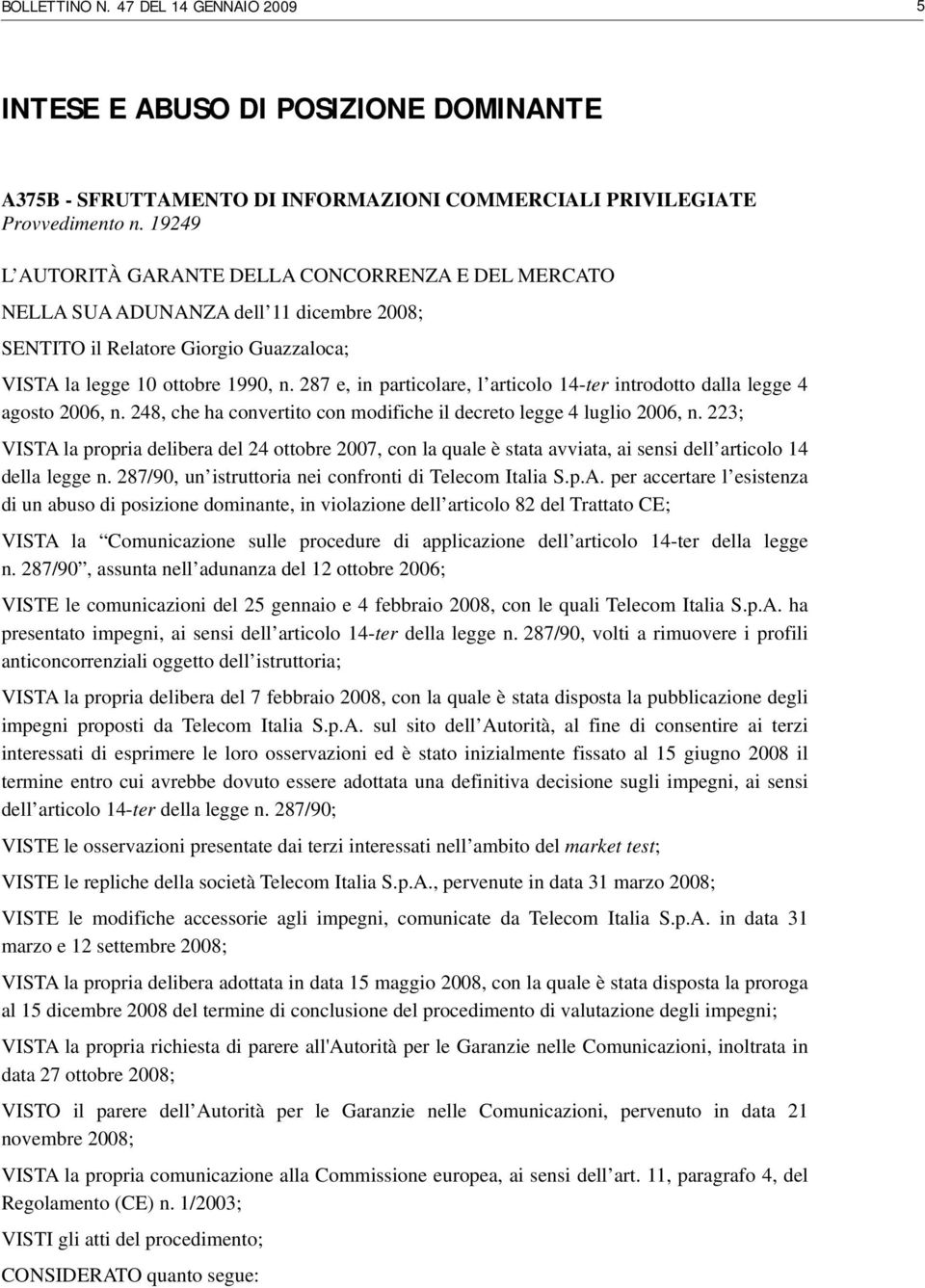 287 e, in particolare, l articolo 14-ter introdotto dalla legge 4 agosto 2006, n. 248, che ha convertito con modifiche il decreto legge 4 luglio 2006, n.