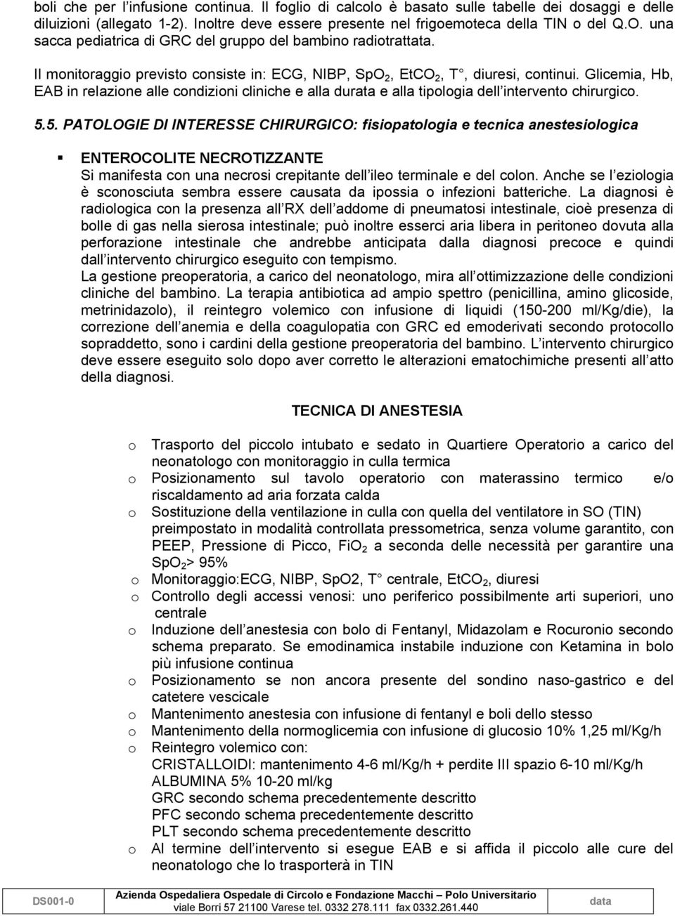 Glicemia, Hb, EAB in relazione alle condizioni cliniche e alla durata e alla tipologia dell intervento chirurgico. 5.5. PATOLOGIE DI INTERESSE CHIRURGICO: fisiopatologia e tecnica anestesiologica!