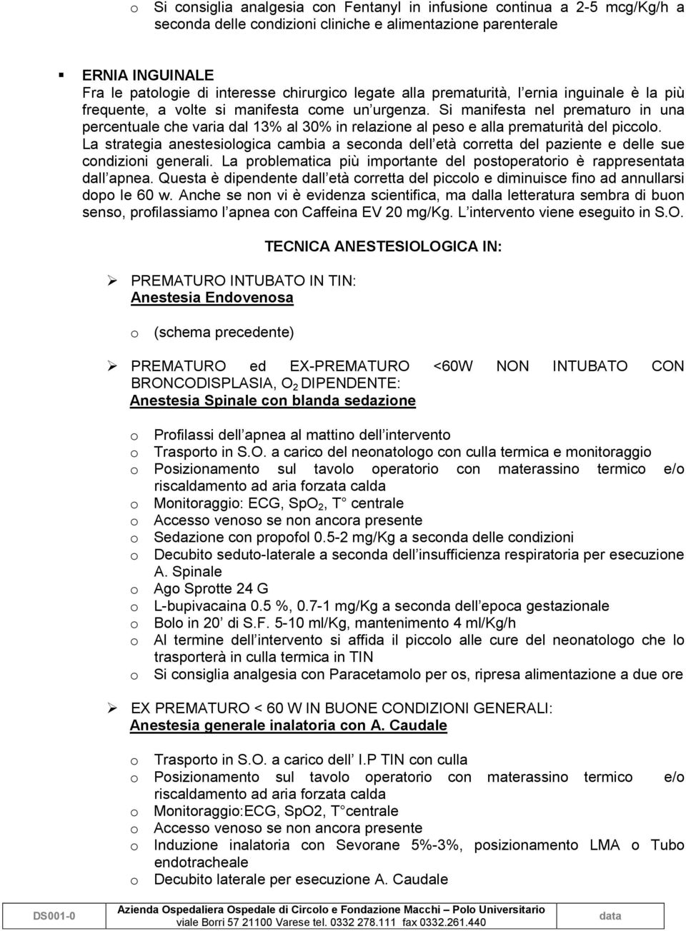 Si manifesta nel prematuro in una percentuale che varia dal 13% al 30% in relazione al peso e alla prematurità del piccolo.