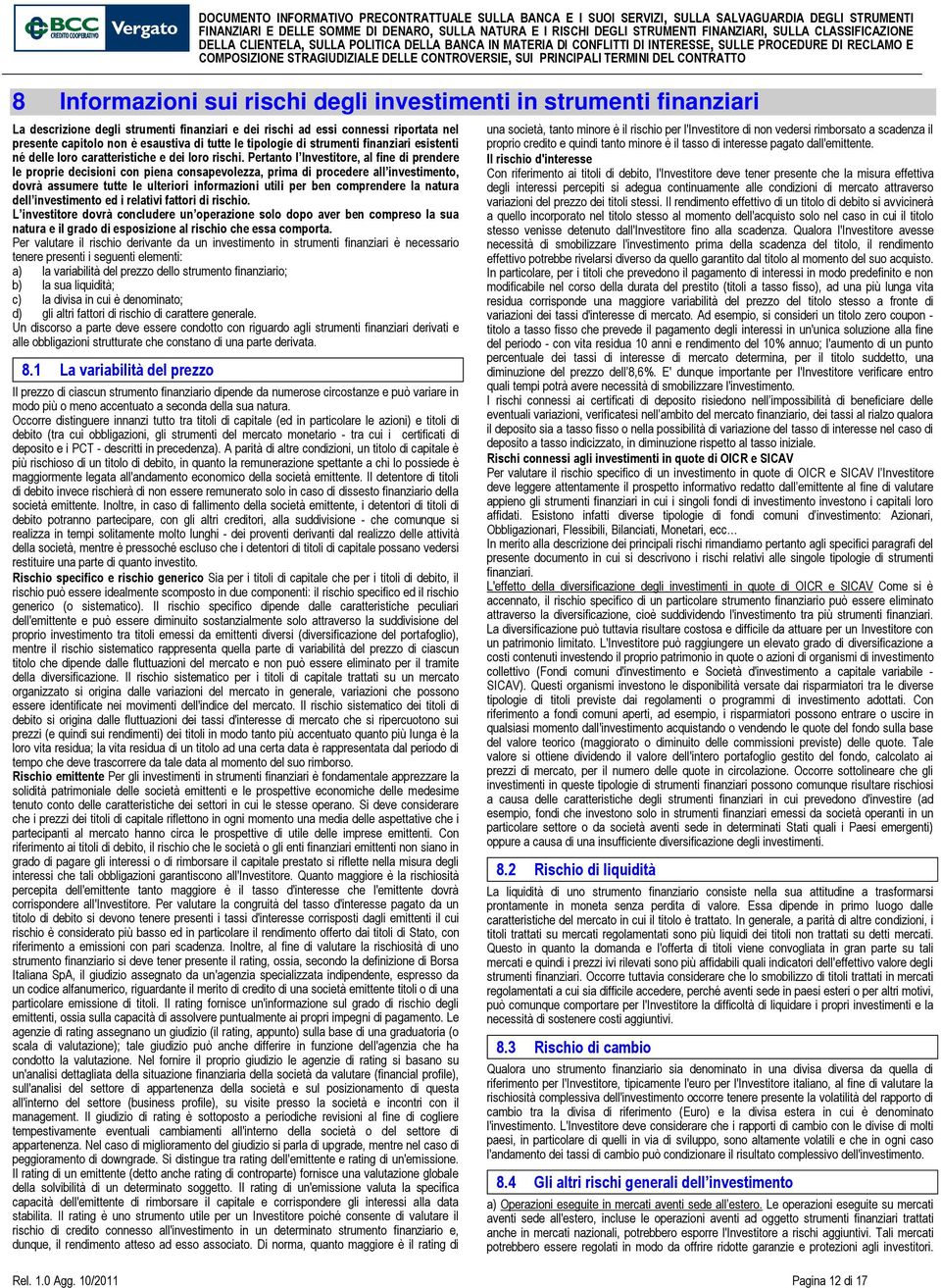 Pertanto l Investitore, al fine di prendere le proprie decisioni con piena consapevolezza, prima di procedere all investimento, dovrà assumere tutte le ulteriori informazioni utili per ben