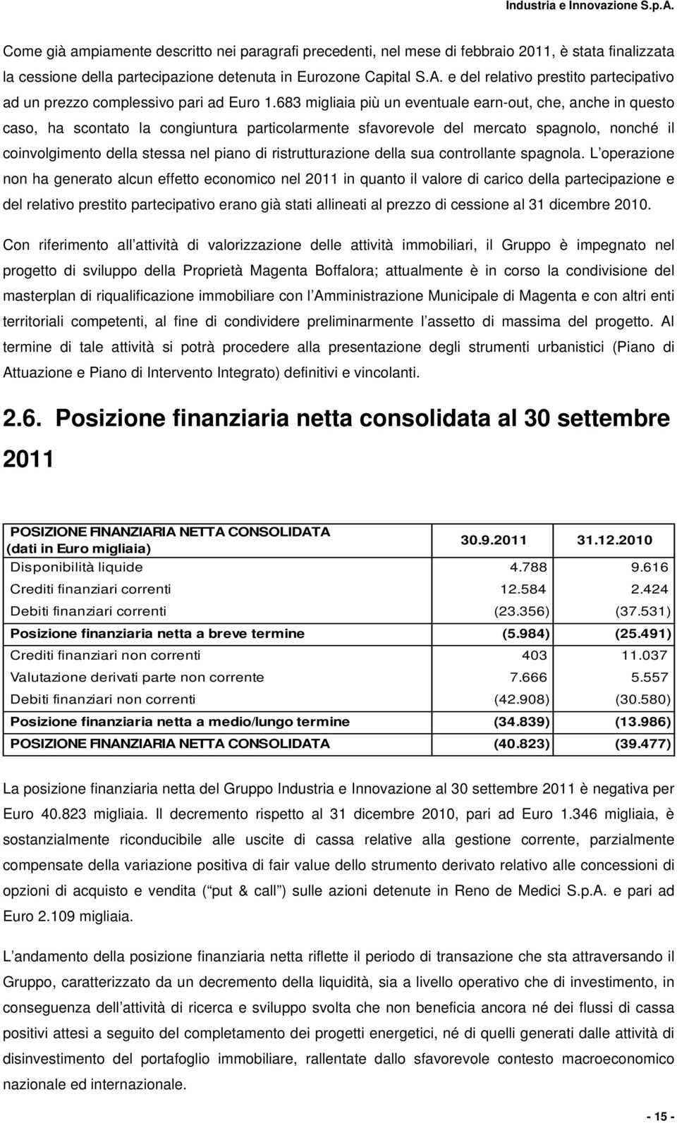 683 migliaia più un eventuale earn-out, che, anche in questo caso, ha scontato la congiuntura particolarmente sfavorevole del mercato spagnolo, nonché il coinvolgimento della stessa nel piano di