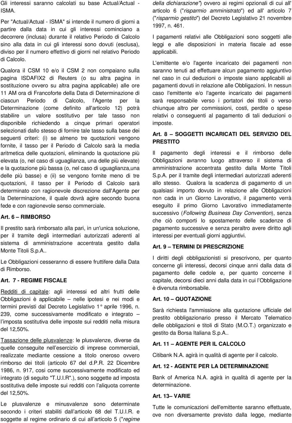 interessi sono dovuti (esclusa), diviso per il numero effettivo di giorni nel relativo Periodo di Calcolo.