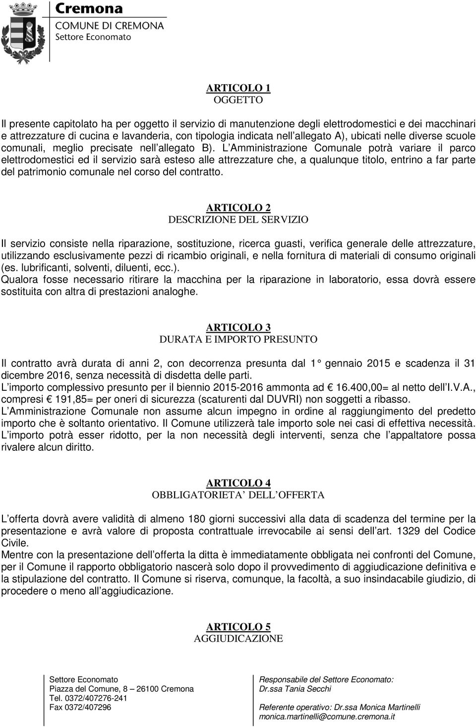 L Amministrazione Comunale potrà variare il parco elettrodomestici ed il servizio sarà esteso alle attrezzature che, a qualunque titolo, entrino a far parte del patrimonio comunale nel corso del