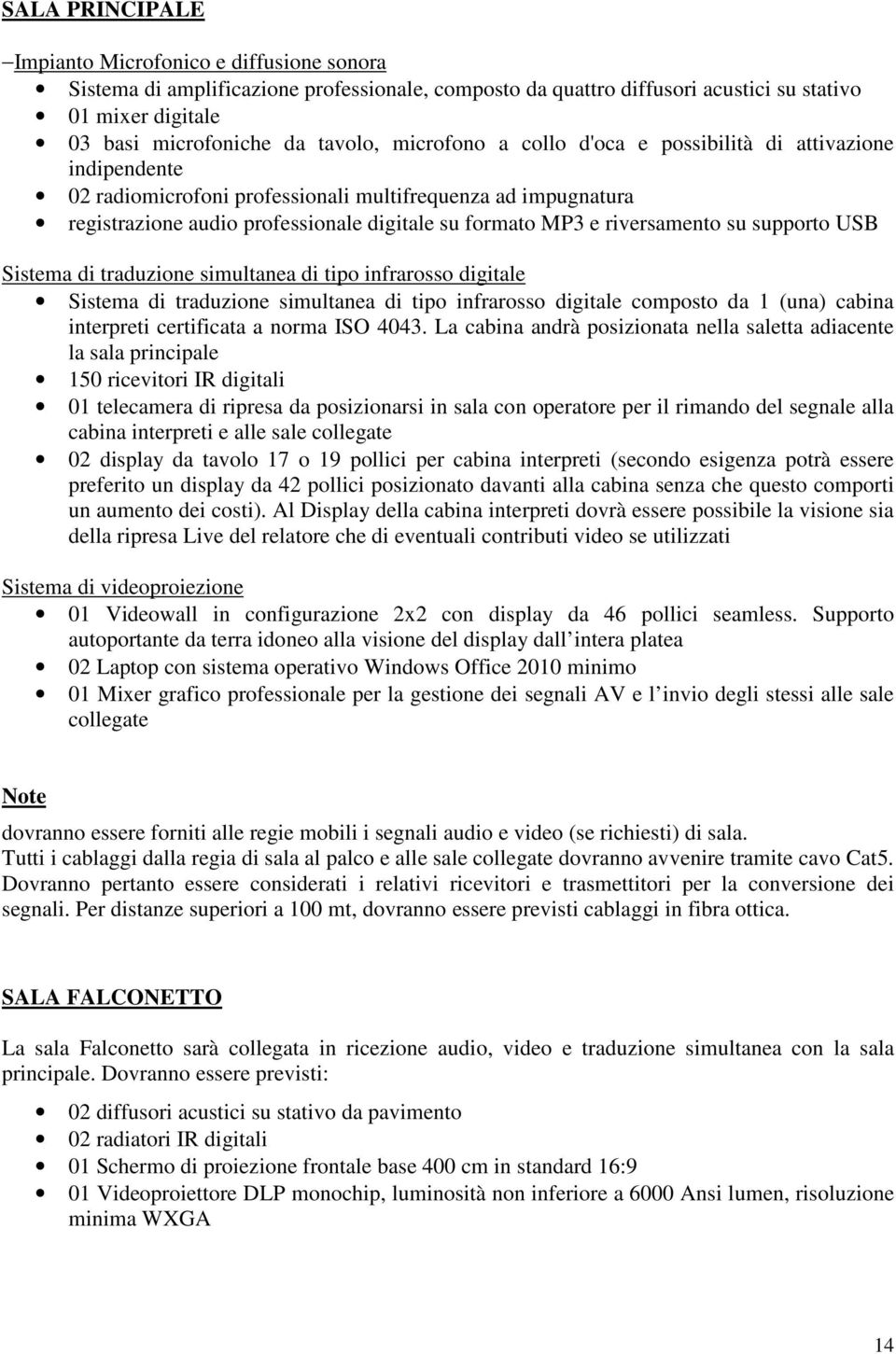 riversamento su supporto USB Sistema di traduzione simultanea di tipo infrarosso digitale Sistema di traduzione simultanea di tipo infrarosso digitale composto da 1 (una) cabina interpreti