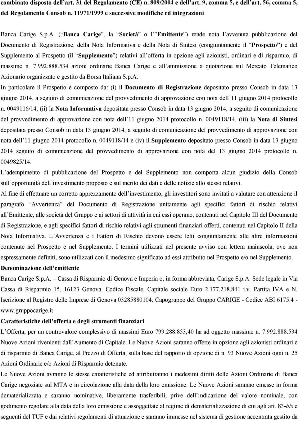 ( Banca Carige, la Società o l Emittente ) rende nota l avvenuta pubblicazione del Documento di Registrazione, della Nota Informativa e della Nota di Sintesi (congiuntamente il Prospetto ) e del