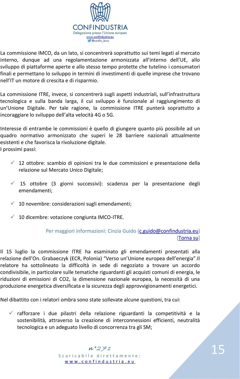 La commissione ITRE, invece, si concentrerà sugli aspetti industriali, sull infrastruttura tecnologica e sulla banda larga, il cui sviluppo è funzionale al raggiungimento di un Unione Digitale.