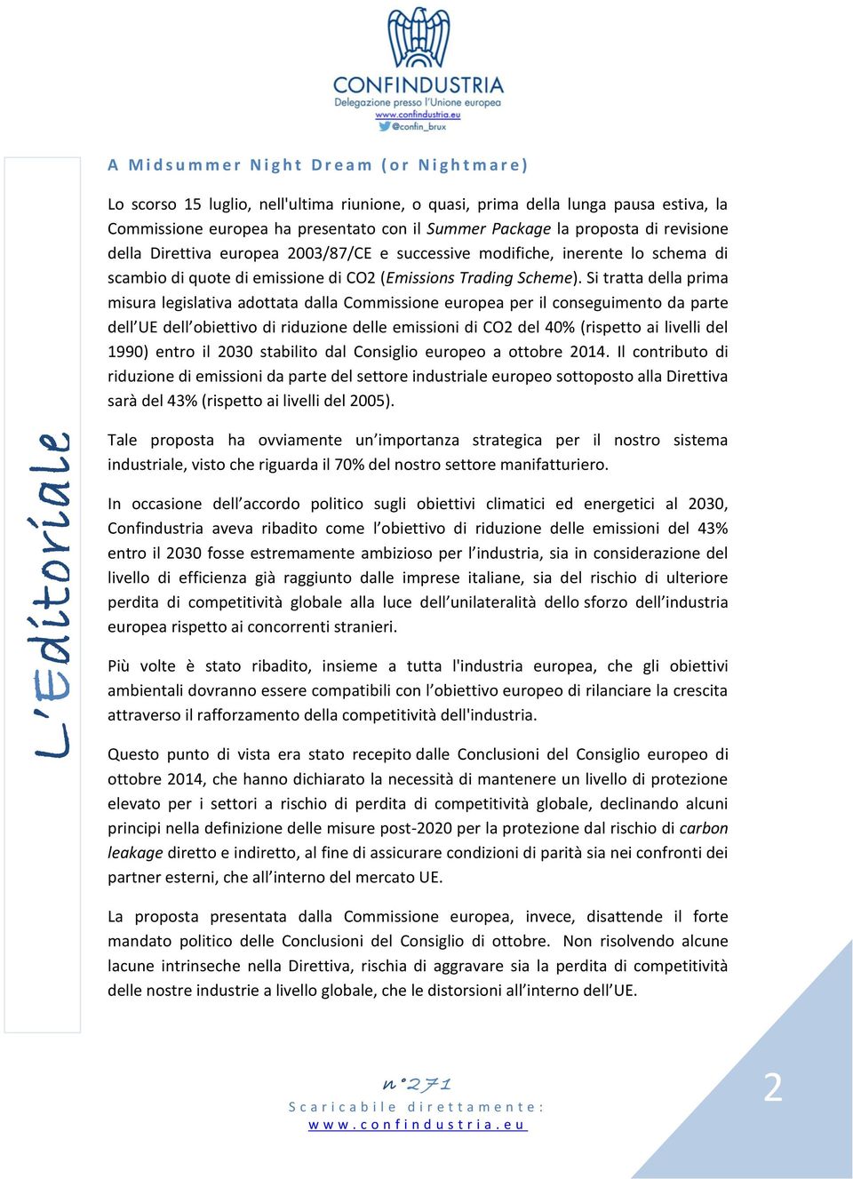 Del giudizio di Bruxelles sul testo del governo Letta sono già uscite alcune anticipazioni sulla stampa che parlano forse in modo eccessivamente ottimistico - di un parere "sostanzialmente positivo"