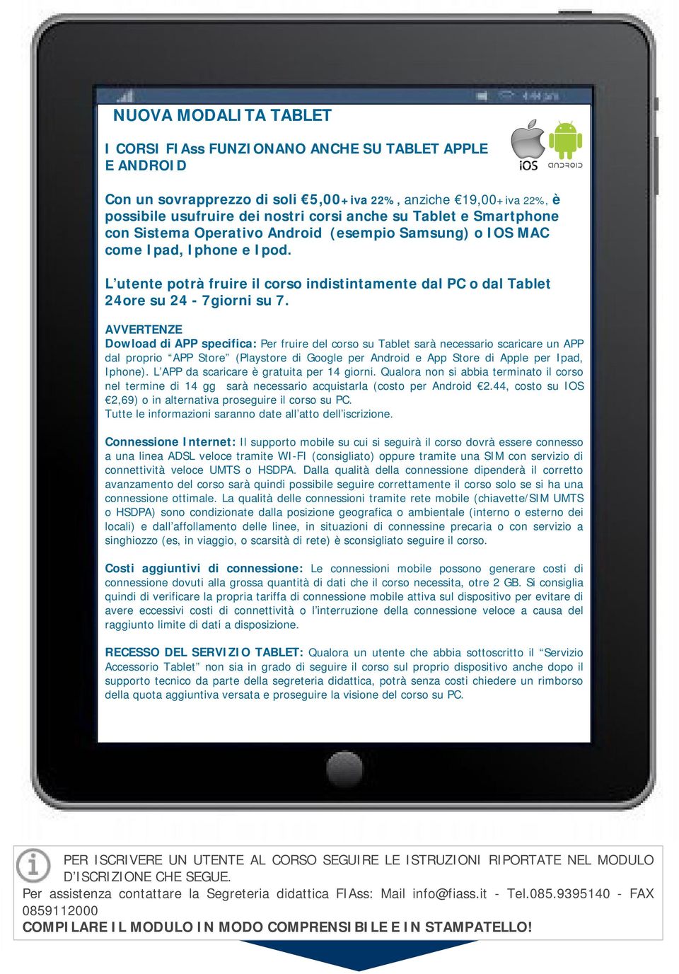 AVVERTENZE Dowload di APP specifica: Per fruire del corso su Tablet sarà necessario scaricare un APP dal proprio APP Store (Playstore di Google per Android e App Store di Apple per Ipad, Iphone).