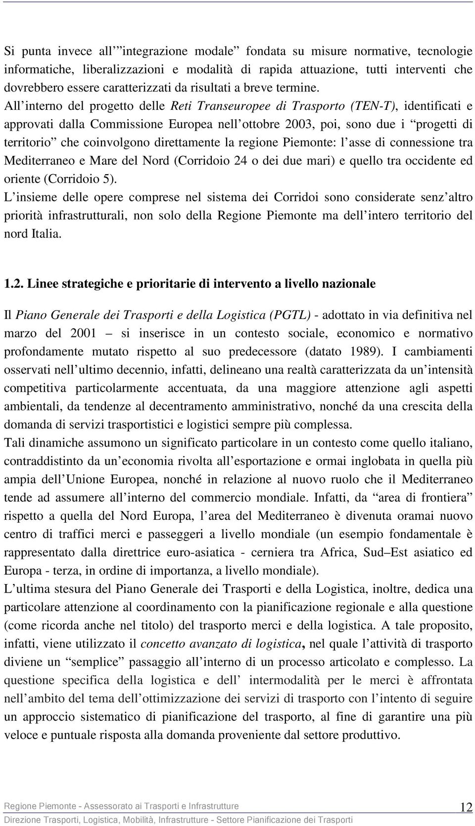 All interno del progetto delle Reti Transeuropee di Trasporto (TEN-T), identificati e approvati dalla Commissione Europea nell ottobre 2003, poi, sono due i progetti di territorio che coinvolgono