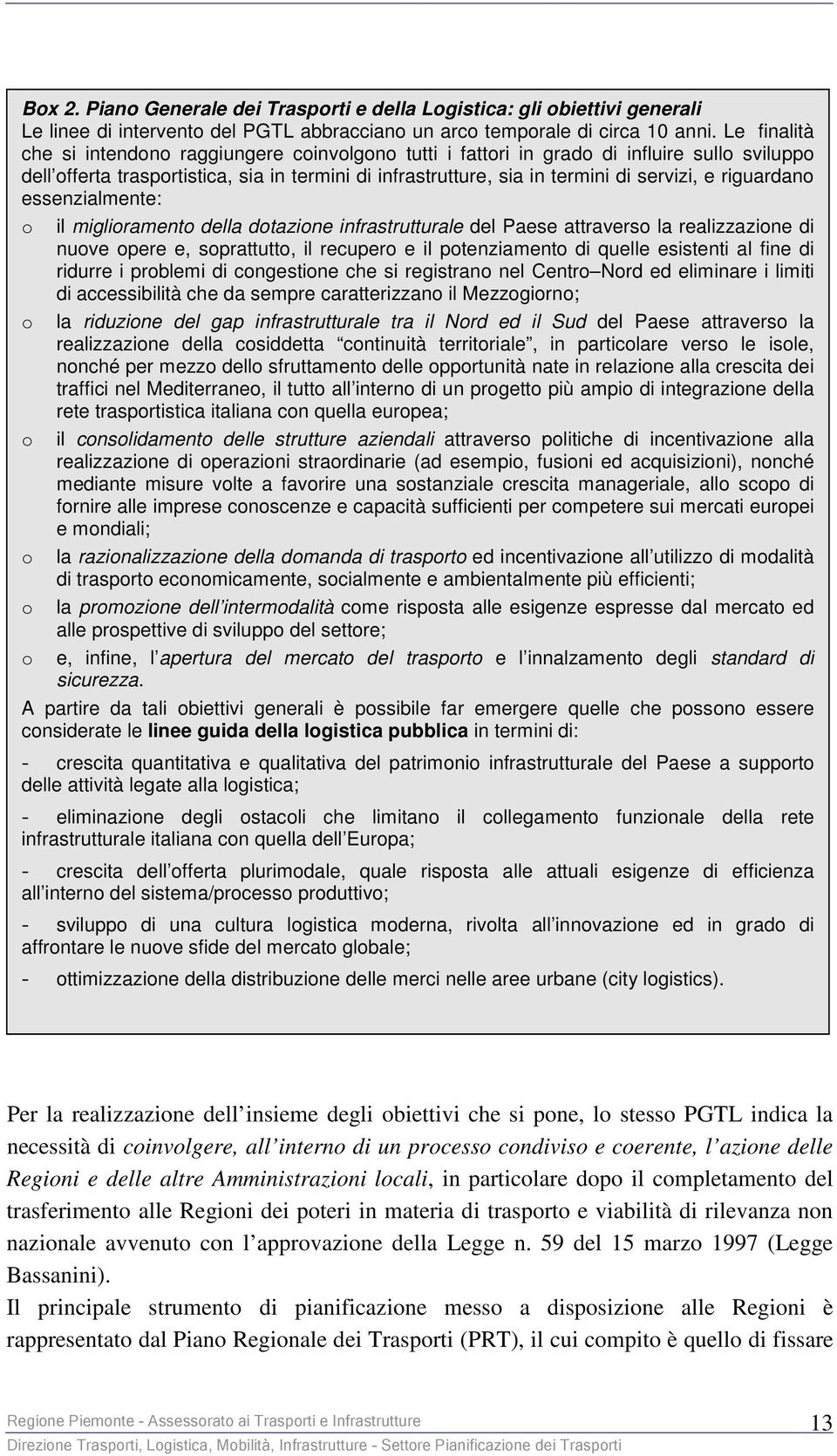 riguardano essenzialmente: o il miglioramento della dotazione infrastrutturale del Paese attraverso la realizzazione di nuove opere e, soprattutto, il recupero e il potenziamento di quelle esistenti