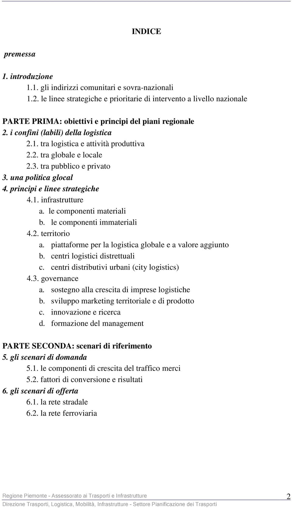 tra logistica e attività produttiva 2.2. tra globale e locale 2.3. tra pubblico e privato 3. una politica glocal 4. principi e linee strategiche 4.1. infrastrutture a. le componenti materiali b.