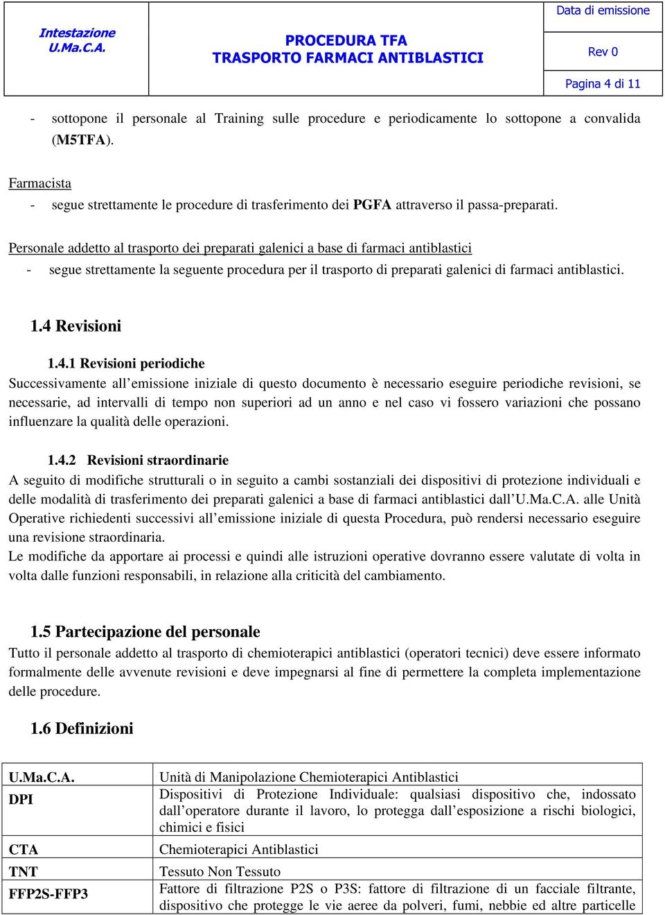 Personale addetto al trasporto dei preparati galenici a base di farmaci antiblastici - segue strettamente la seguente procedura per il trasporto di preparati galenici di farmaci antiblastici. 1.