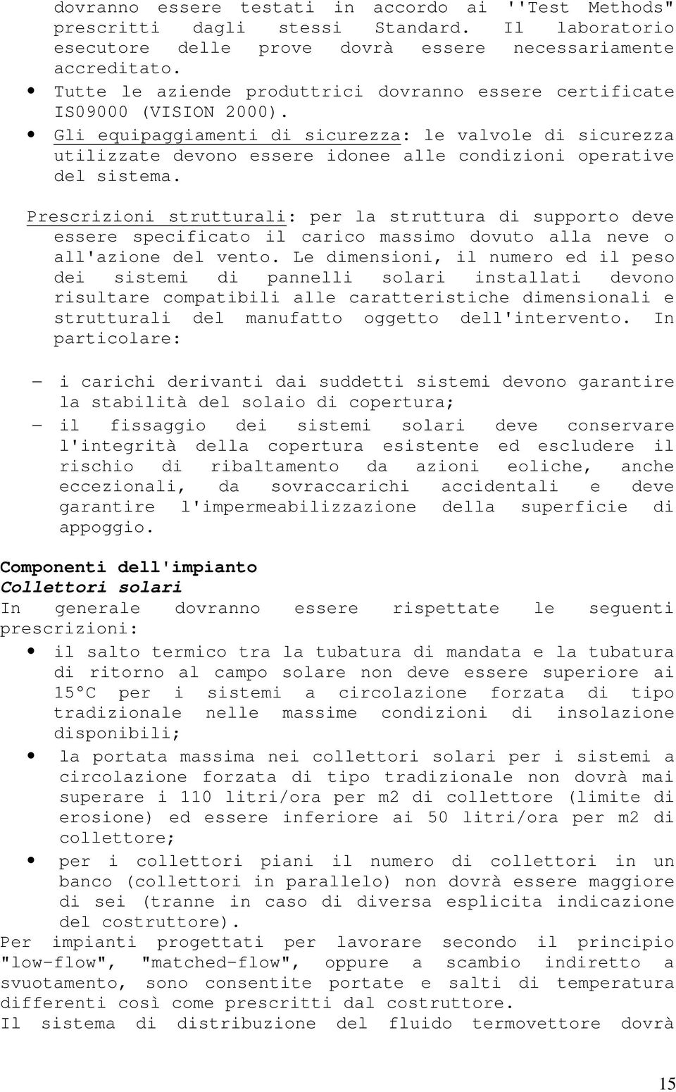 Gli equipaggiamenti di sicurezza: le valvole di sicurezza utilizzate devono essere idonee alle condizioni operative del sistema.