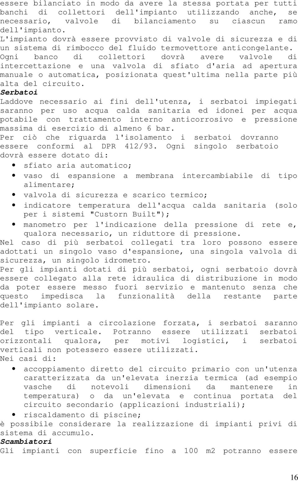 Ogni banco di collettori dovrà avere valvole di intercettazione e una valvola di sfiato d'aria ad apertura manuale o automatica, posizionata quest'ultima nella parte più alta del circuito.