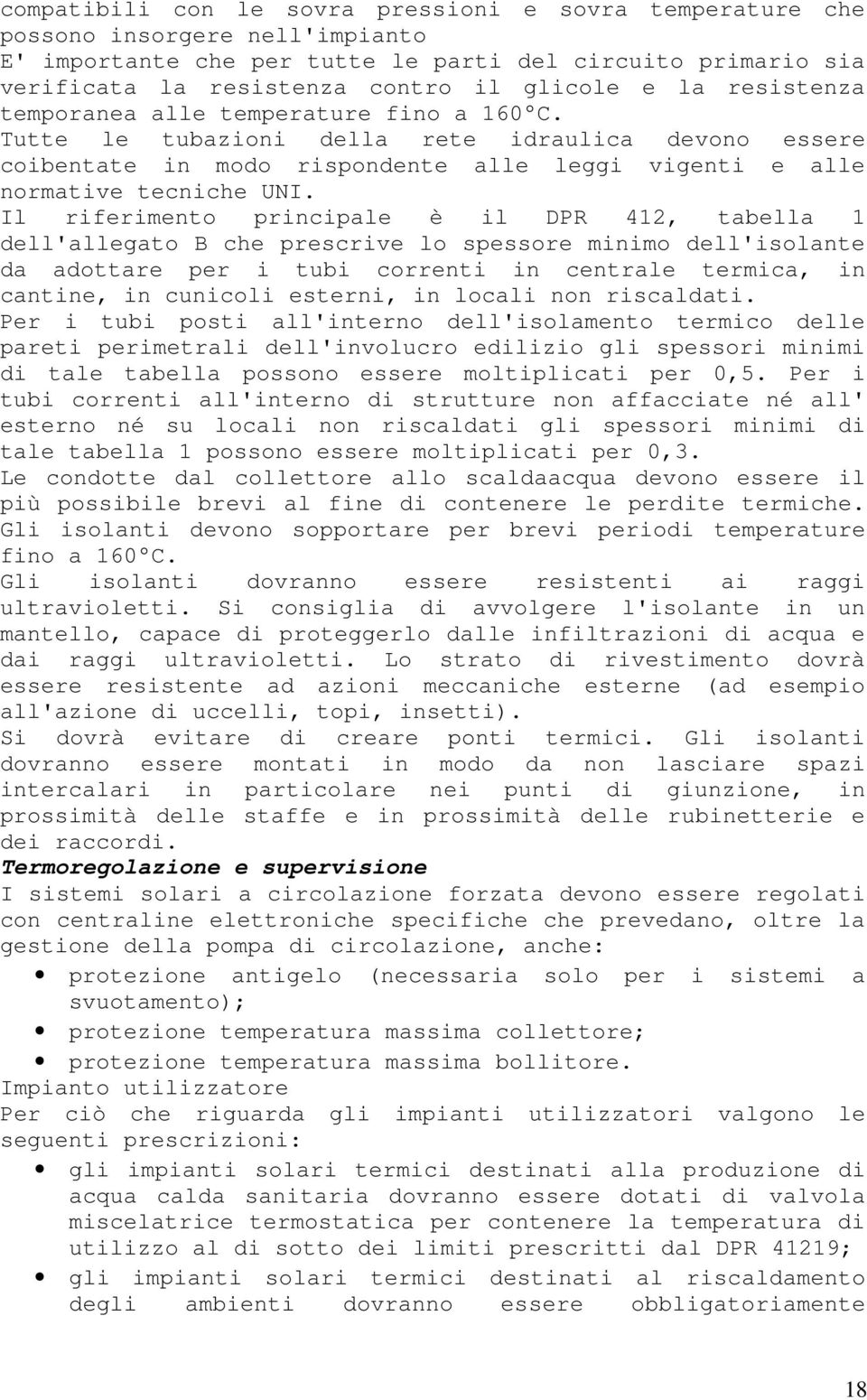 Il riferimento principale è il DPR 412, tabella 1 dell'allegato B che prescrive lo spessore minimo dell'isolante da adottare per i tubi correnti in centrale termica, in cantine, in cunicoli esterni,