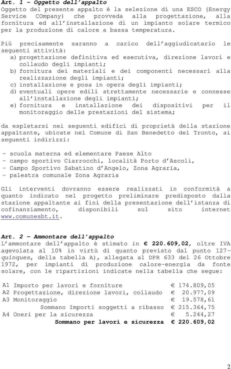 Più precisamente saranno a carico dell aggiudicatario le seguenti attività: a) progettazione definitiva ed esecutiva, direzione lavori e collaudo degli impianti; b) fornitura dei materiali e dei