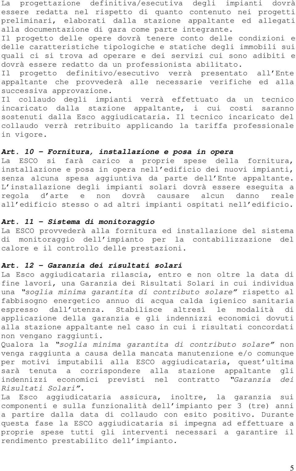 Il progetto delle opere dovrà tenere conto delle condizioni e delle caratteristiche tipologiche e statiche degli immobili sui quali ci si trova ad operare e dei servizi cui sono adibiti e dovrà