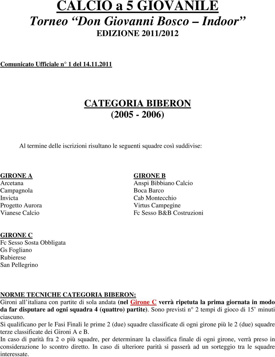 B&B Costruzioni Fc Sesso Sosta Obbligata Gs Fogliano Rubierese San Pellegrino NORME TECNICHE CATEGORIA BIBERON: Gironi all italiana con partite di sola andata (nel