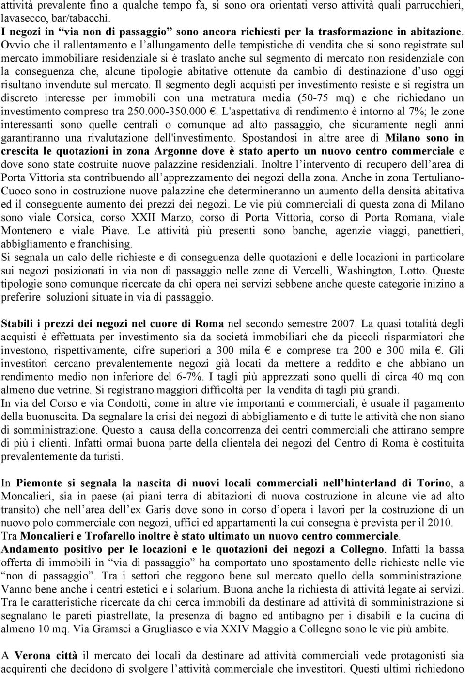 Ovvio che il rallentamento e l allungamento delle tempistiche di vendita che si sono registrate sul mercato immobiliare residenziale si è traslato anche sul segmento di mercato non residenziale con