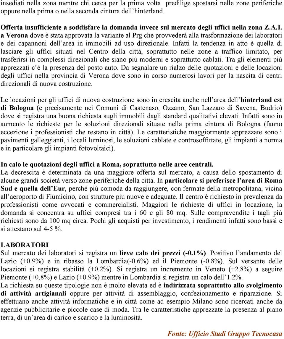 a Verona dove è stata approvata la variante al Prg che provvederà alla trasformazione dei laboratori e dei capannoni dell area in immobili ad uso direzionale.