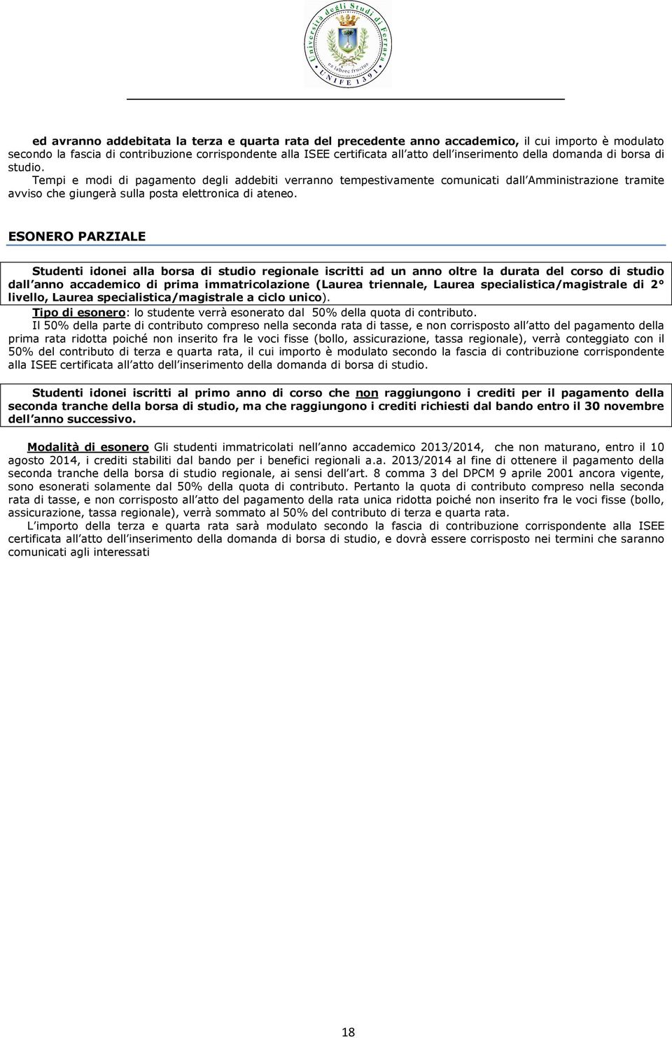 Tempi e modi di pagamento degli addebiti verranno tempestivamente comunicati dall Amministrazione tramite avviso che giungerà sulla posta elettronica di ateneo.