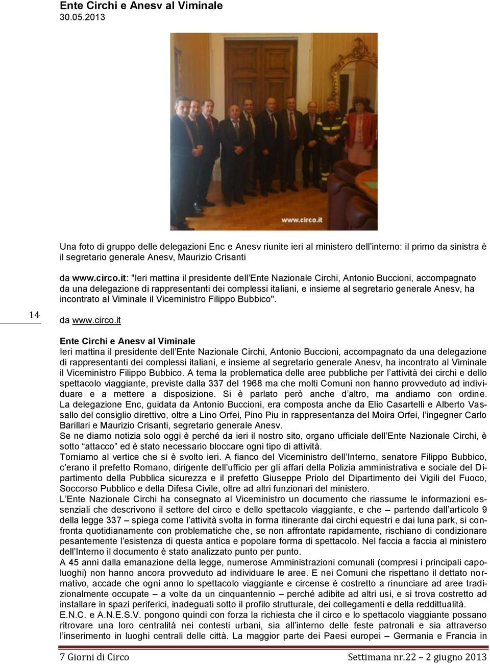 it: "Ieri mattina il presidente dell Ente Nazionale Circhi, Antonio Buccioni, accompagnato da una delegazione di rappresentanti dei complessi italiani, e insieme al segretario generale Anesv, ha