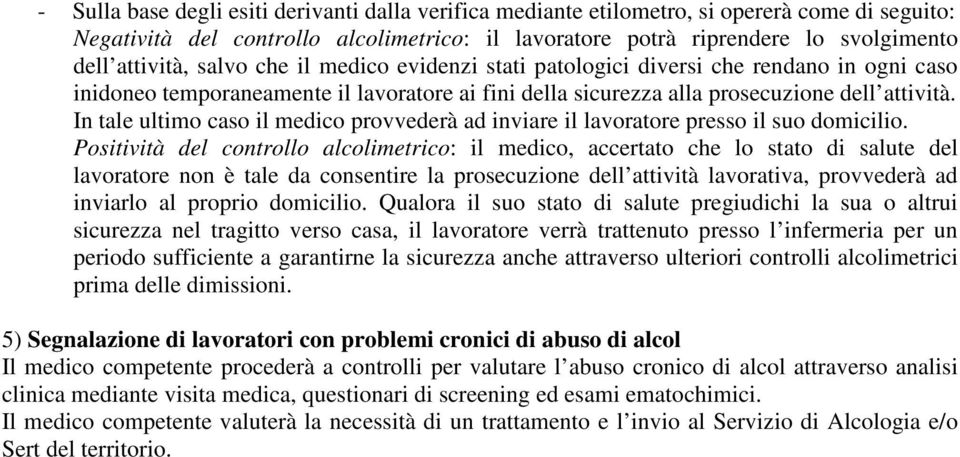 In tale ultimo caso il medico provvederà ad inviare il lavoratore presso il suo domicilio.