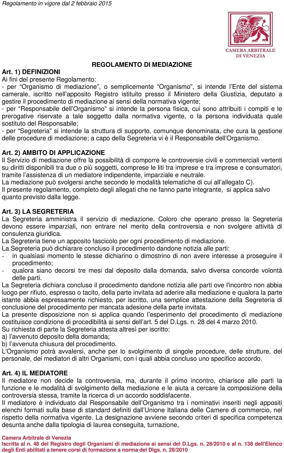 Ministero della Giustizia, deputato a gestire il procedimento di mediazione ai sensi della normativa vigente; - per Responsabile dell Organismo si intende la persona fisica, cui sono attribuiti i