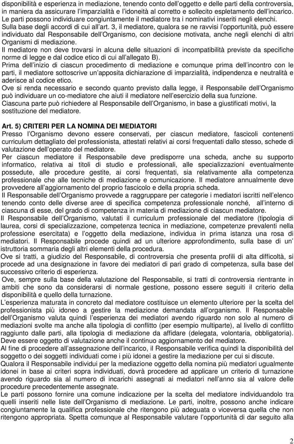 3, il mediatore, qualora se ne ravvisi l opportunità, può essere individuato dal Responsabile dell Organismo, con decisione motivata, anche negli elenchi di altri Organismi di Il mediatore non deve