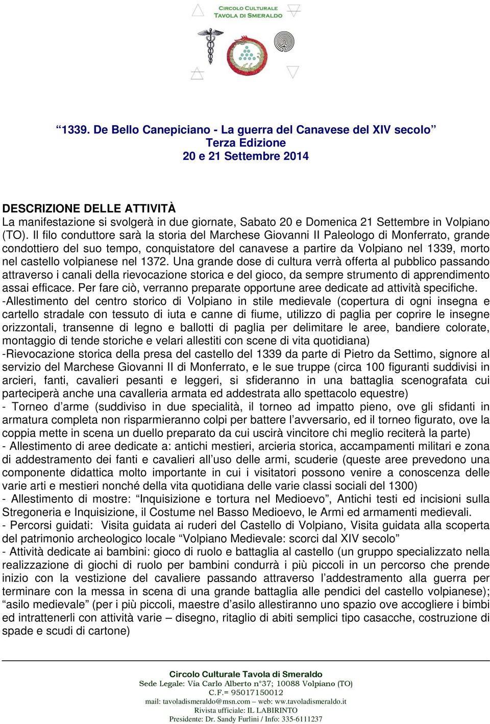 Il filo conduttore sarà la storia del Marchese Giovanni II Paleologo di Monferrato, grande condottiero del suo tempo, conquistatore del canavese a partire da Volpiano nel 1339, morto nel castello