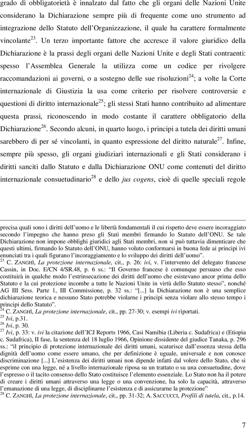 Un terzo importante fattore che accresce il valore giuridico della Dichiarazione è la prassi degli organi delle Nazioni Unite e degli Stati contraenti: spesso l Assemblea Generale la utilizza come un