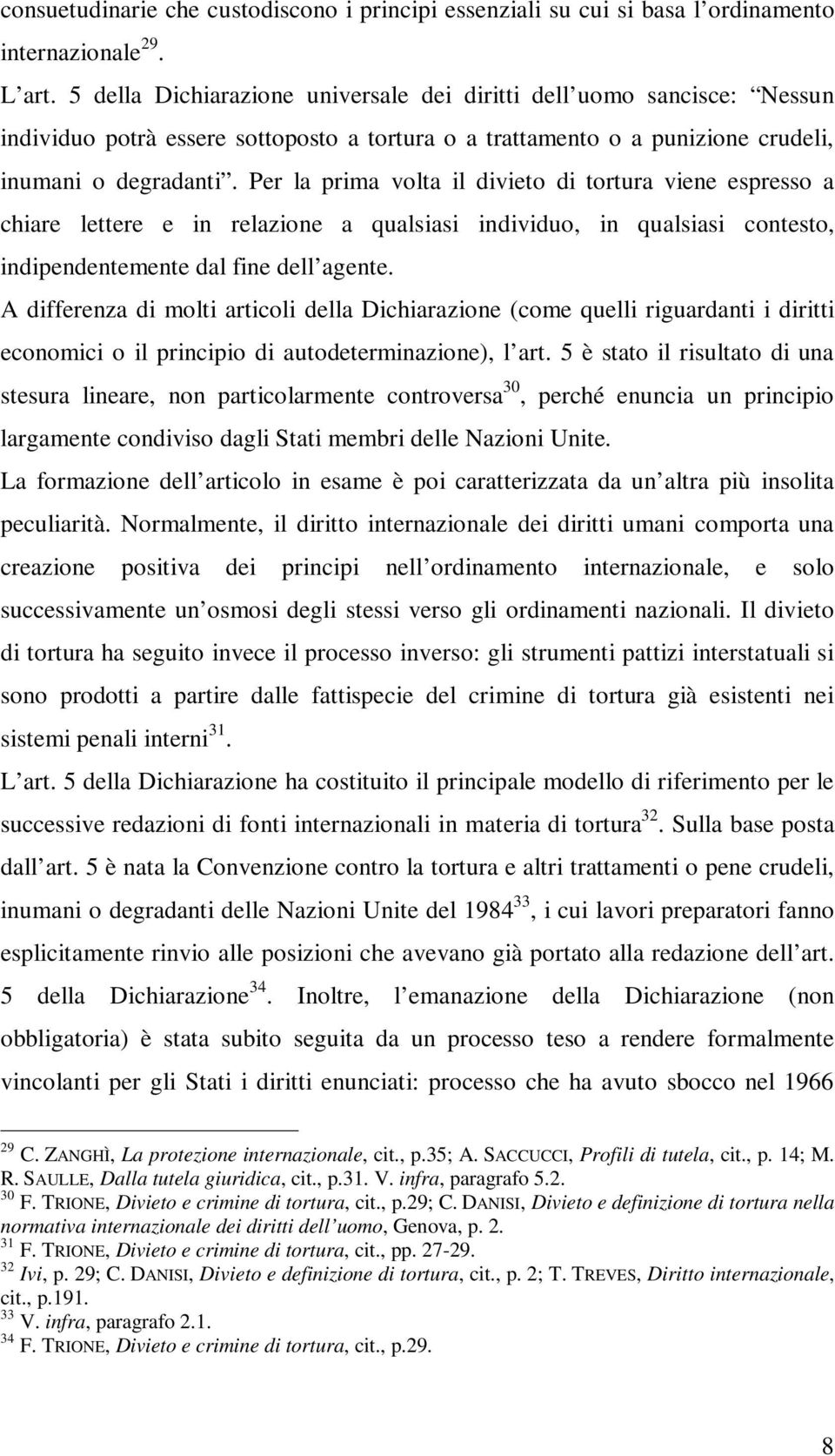 Per la prima volta il divieto di tortura viene espresso a chiare lettere e in relazione a qualsiasi individuo, in qualsiasi contesto, indipendentemente dal fine dell agente.