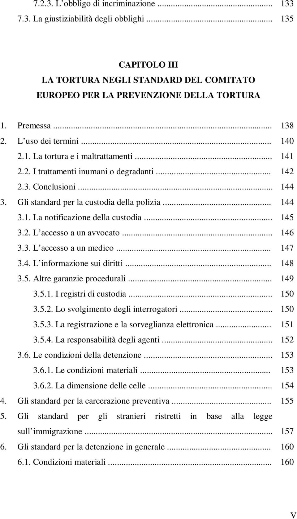 .. 145 3.2. L accesso a un avvocato... 146 3.3. L accesso a un medico... 147 3.4. L informazione sui diritti... 148 3.5. Altre garanzie procedurali... 149 3.5.1. I registri di custodia... 150 3.5.2. Lo svolgimento degli interrogatori.