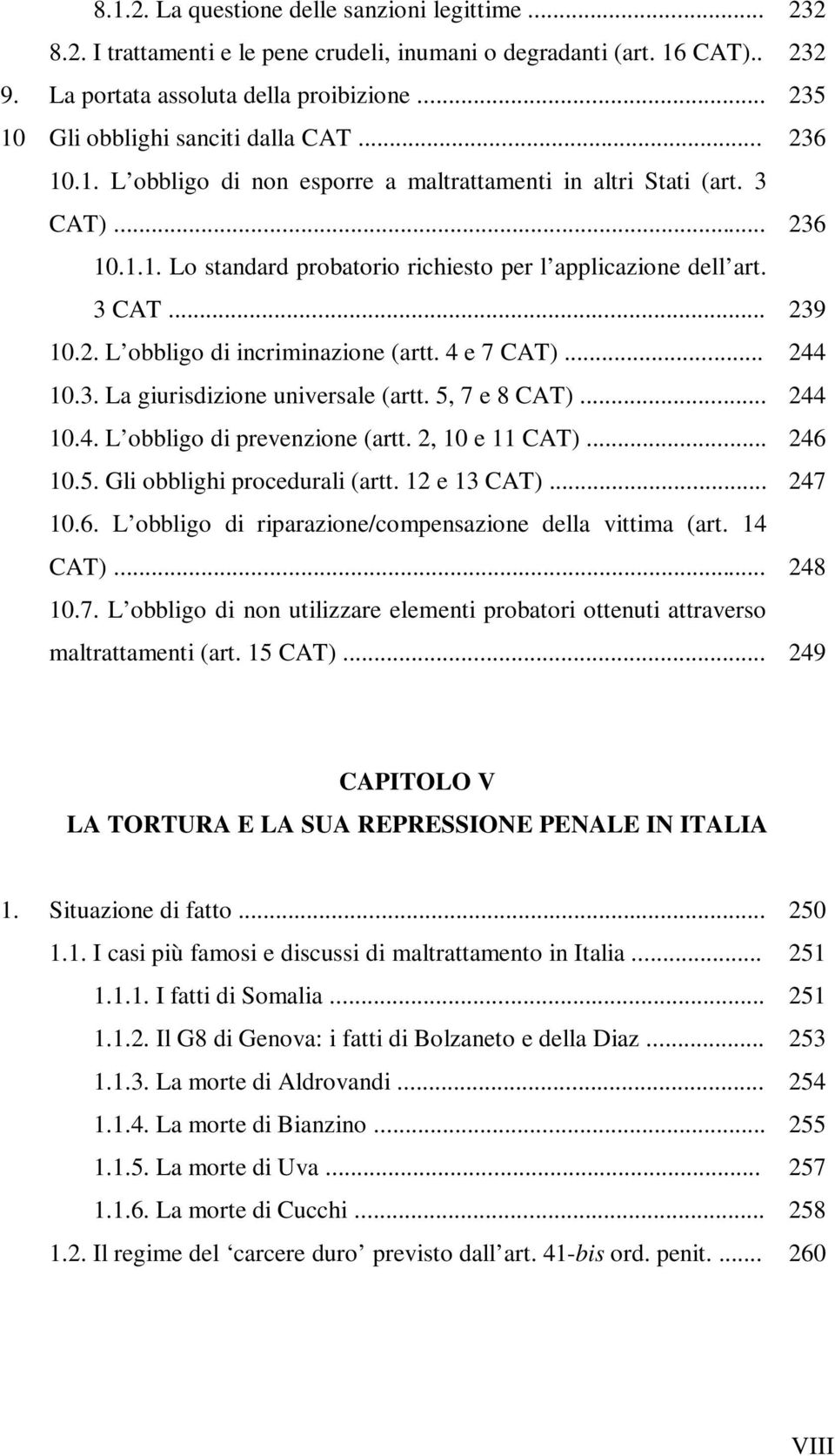 3 CAT... 239 10.2. L obbligo di incriminazione (artt. 4 e 7 CAT)... 244 10.3. La giurisdizione universale (artt. 5, 7 e 8 CAT)... 244 10.4. L obbligo di prevenzione (artt. 2, 10 e 11 CAT)... 246 10.5. Gli obblighi procedurali (artt.