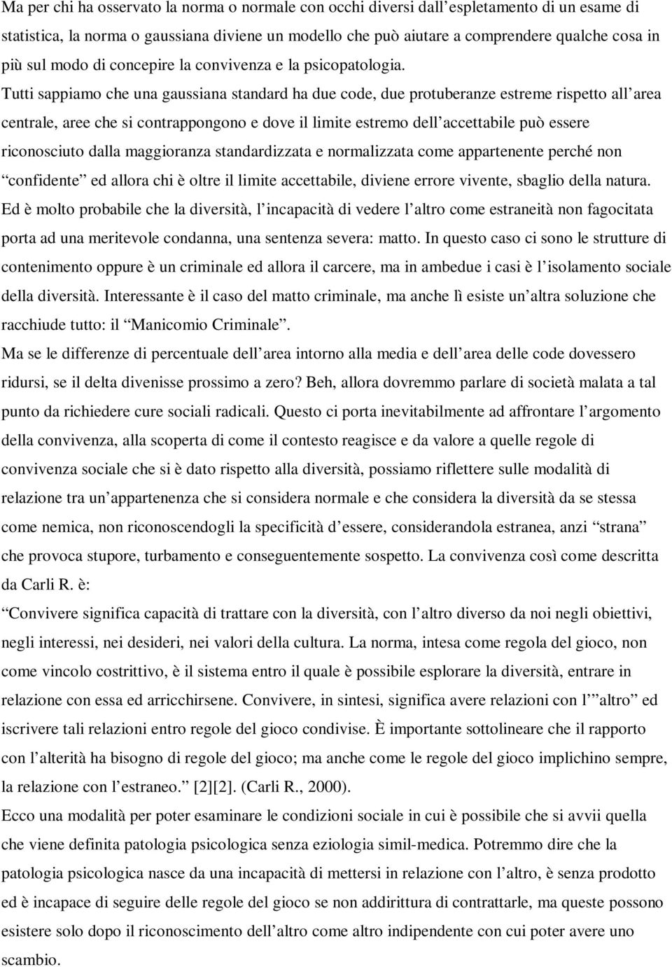 Tutti sappiamo che una gaussiana standard ha due code, due protuberanze estreme rispetto all area centrale, aree che si contrappongono e dove il limite estremo dell accettabile può essere