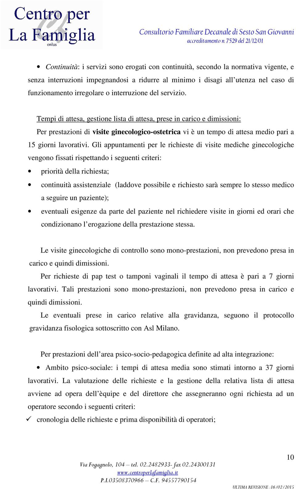 Tempi di attesa, gestione lista di attesa, prese in carico e dimissioni: Per prestazioni di visite ginecologico-ostetrica vi è un tempo di attesa medio pari a 15 giorni lavorativi.