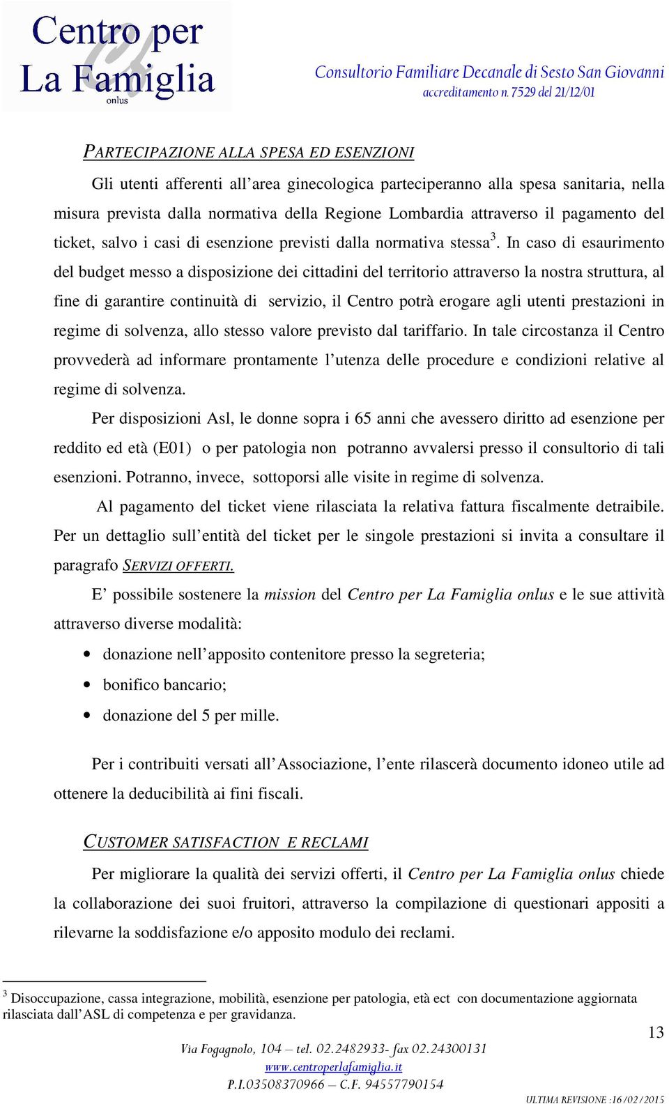 In caso di esaurimento del budget messo a disposizione dei cittadini del territorio attraverso la nostra struttura, al fine di garantire continuità di servizio, il Centro potrà erogare agli utenti