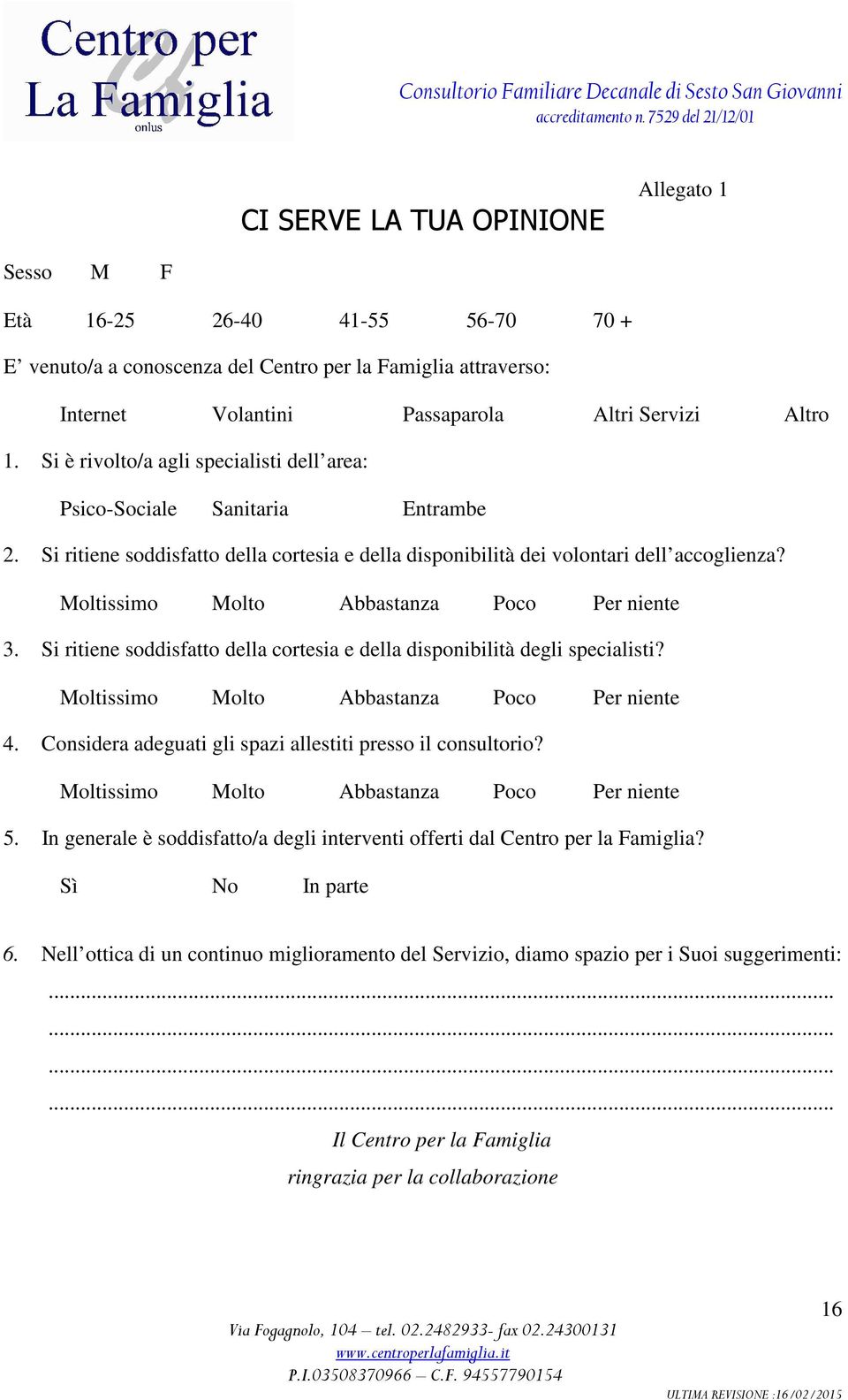 Moltissimo Molto Abbastanza Poco Per niente 3. Si ritiene soddisfatto della cortesia e della disponibilità degli specialisti? Moltissimo Molto Abbastanza Poco Per niente 4.