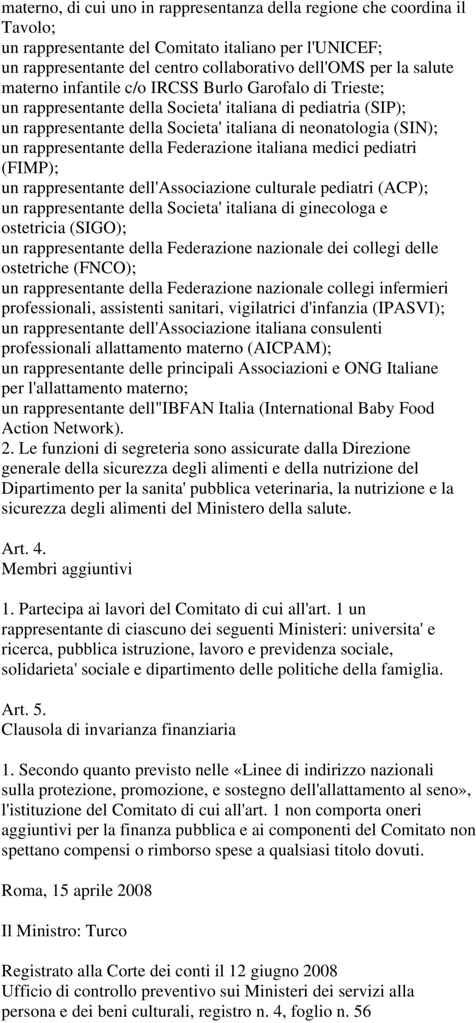 della Federazione italiana medici pediatri (FIMP); un rappresentante dell'associazione culturale pediatri (ACP); un rappresentante della Societa' italiana di ginecologa e ostetricia (SIGO); un