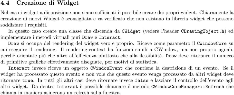 In questo caso creare una classe che discenda da CWidget (vedere l header CDrawingObject.h) ed implementare i metodi virtuali puri Draw e Interact.