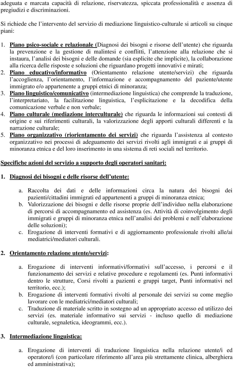 Piano psico-sociale e relazionale (Diagnosi dei bisogni e risorse dell utente) che riguarda la prevenzione e la gestione di malintesi e conflitti, l attenzione alla relazione che si instaura, l