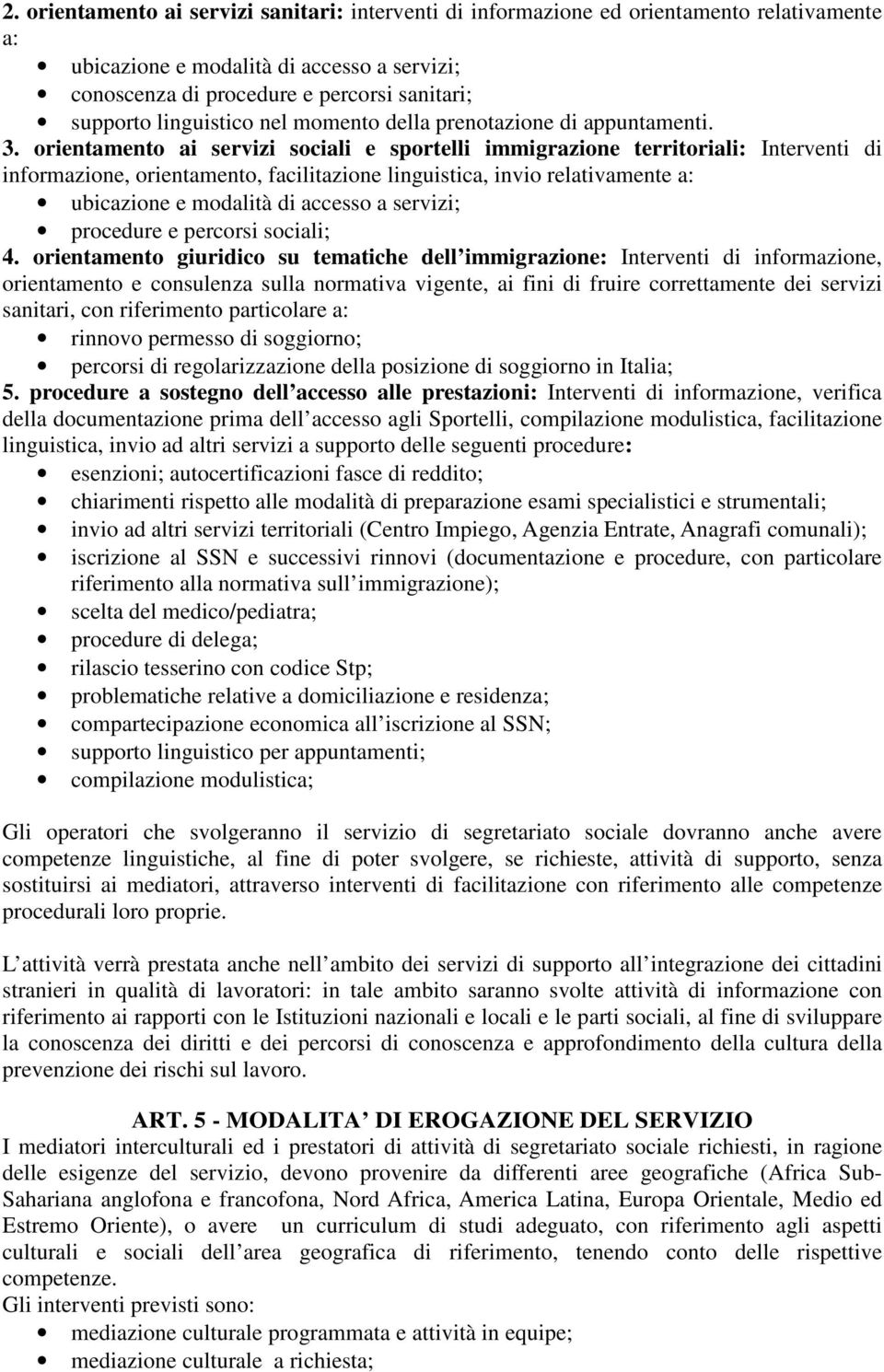 orientamento ai servizi sociali e sportelli immigrazione territoriali: Interventi di informazione, orientamento, facilitazione linguistica, invio relativamente a: ubicazione e modalità di accesso a