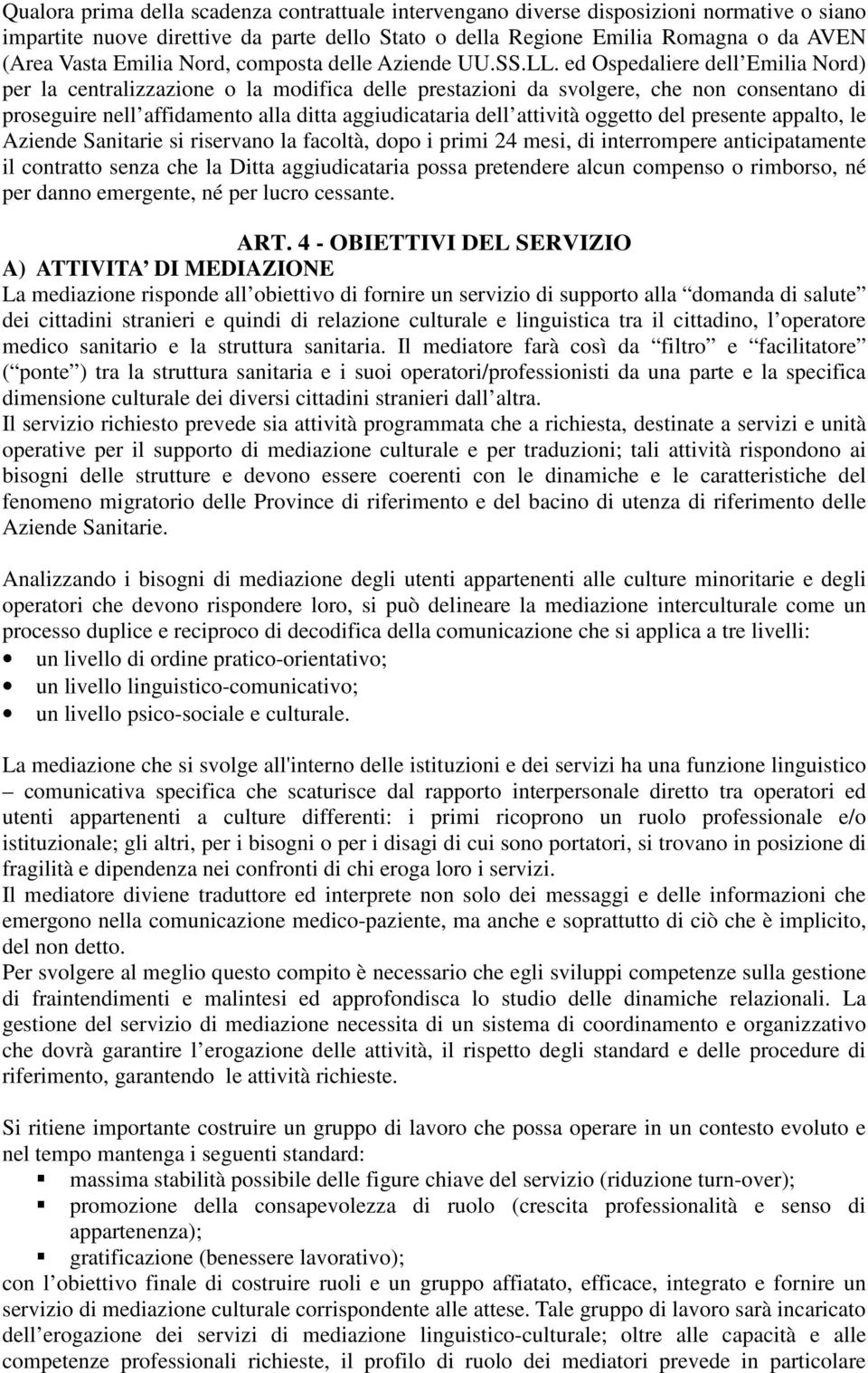 ed Ospedaliere dell Emilia Nord) per la centralizzazione o la modifica delle prestazioni da svolgere, che non consentano di proseguire nell affidamento alla ditta aggiudicataria dell attività oggetto