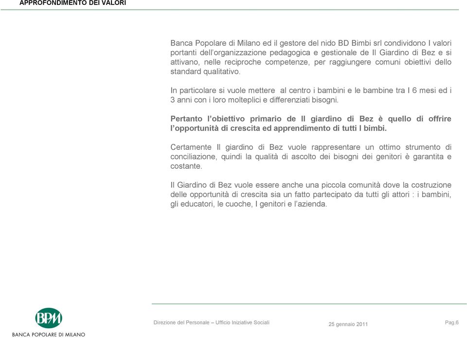 In particolare si vuole mettere al centro i bambini e le bambine tra I 6 mesi ed i 3 anni con i loro molteplici e differenziati bisogni.