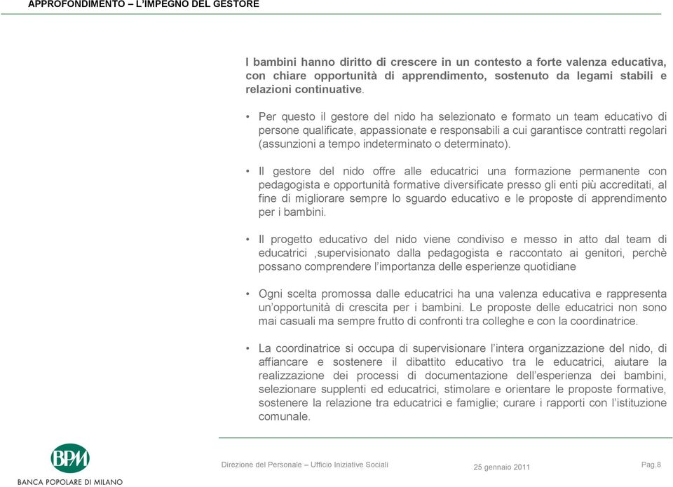 Per questo il gestore del nido ha selezionato e formato un team educativo di persone qualificate, appassionate e responsabili a cui garantisce contratti regolari (assunzioni a tempo indeterminato o