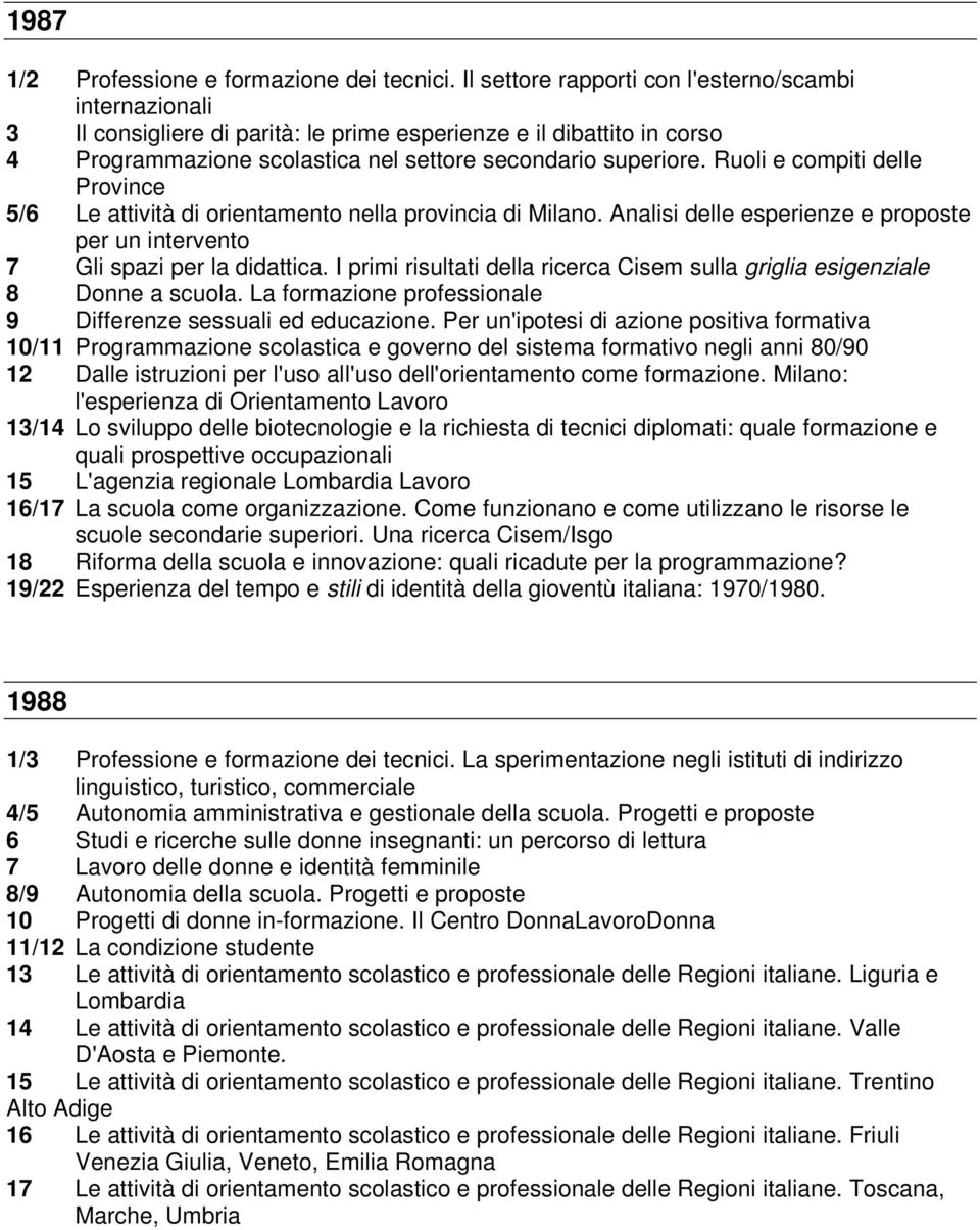 Ruoli e compiti delle Province 5/6 Le attività di orientamento nella provincia di Milano. Analisi delle esperienze e proposte per un intervento 7 Gli spazi per la didattica.